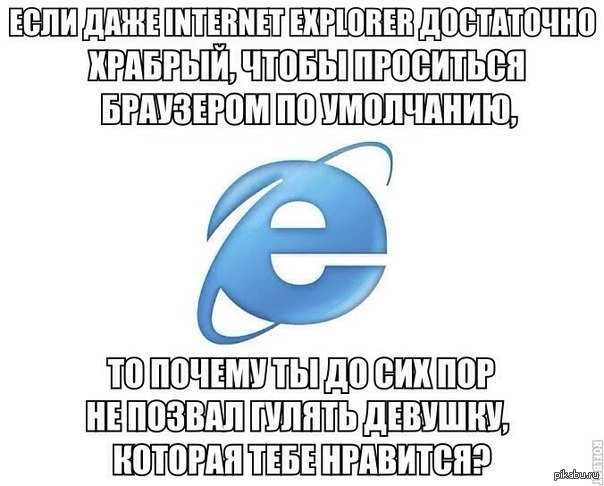 Даже интернета. Если Internet Explorer достаточно смел. Если интернет эксплорер достаточно смел. Интернет эксплорер удалить приколы. Internet Explorer девушка не удаляй.